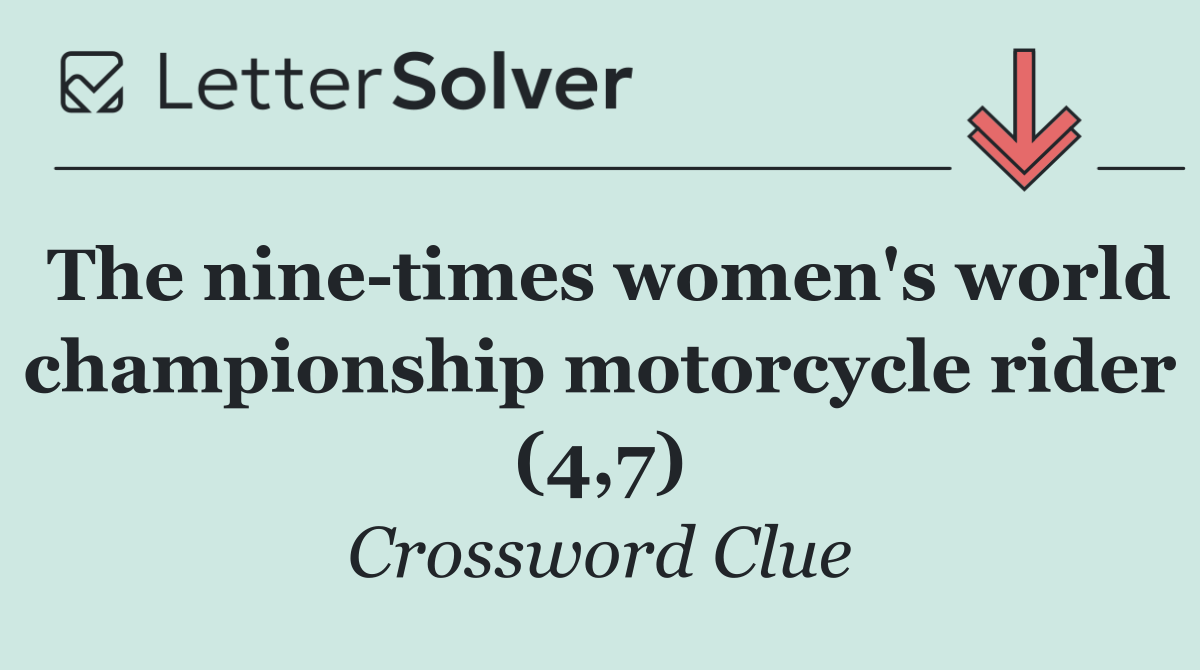 The nine times women's world championship motorcycle rider (4,7)
