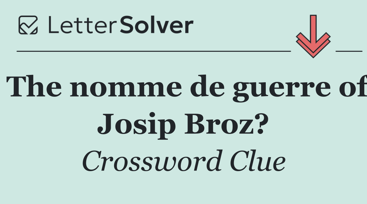 The nomme de guerre of Josip Broz?