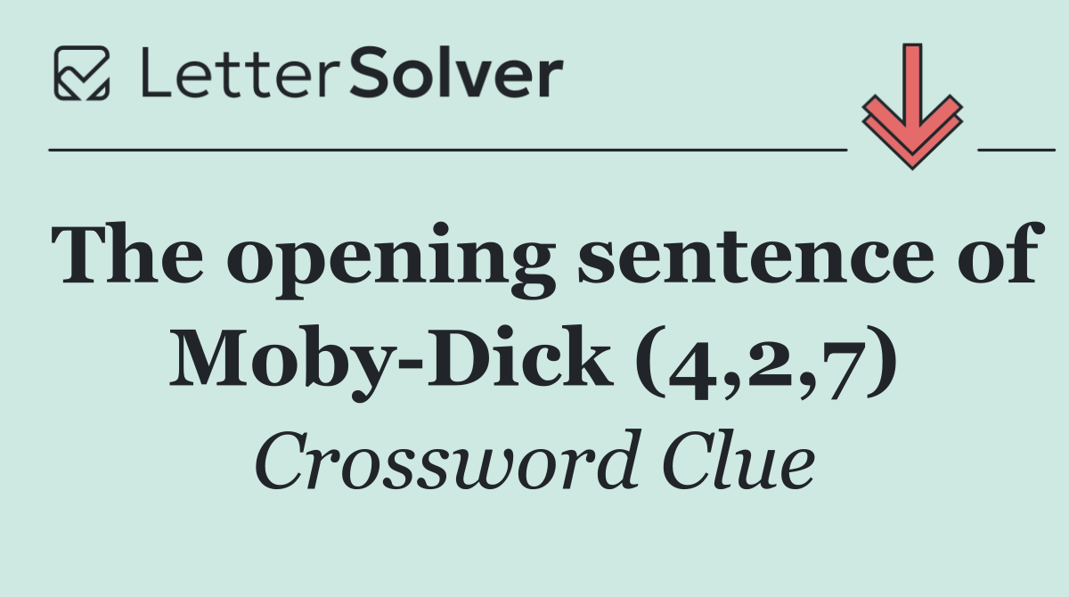 The opening sentence of Moby Dick (4,2,7)