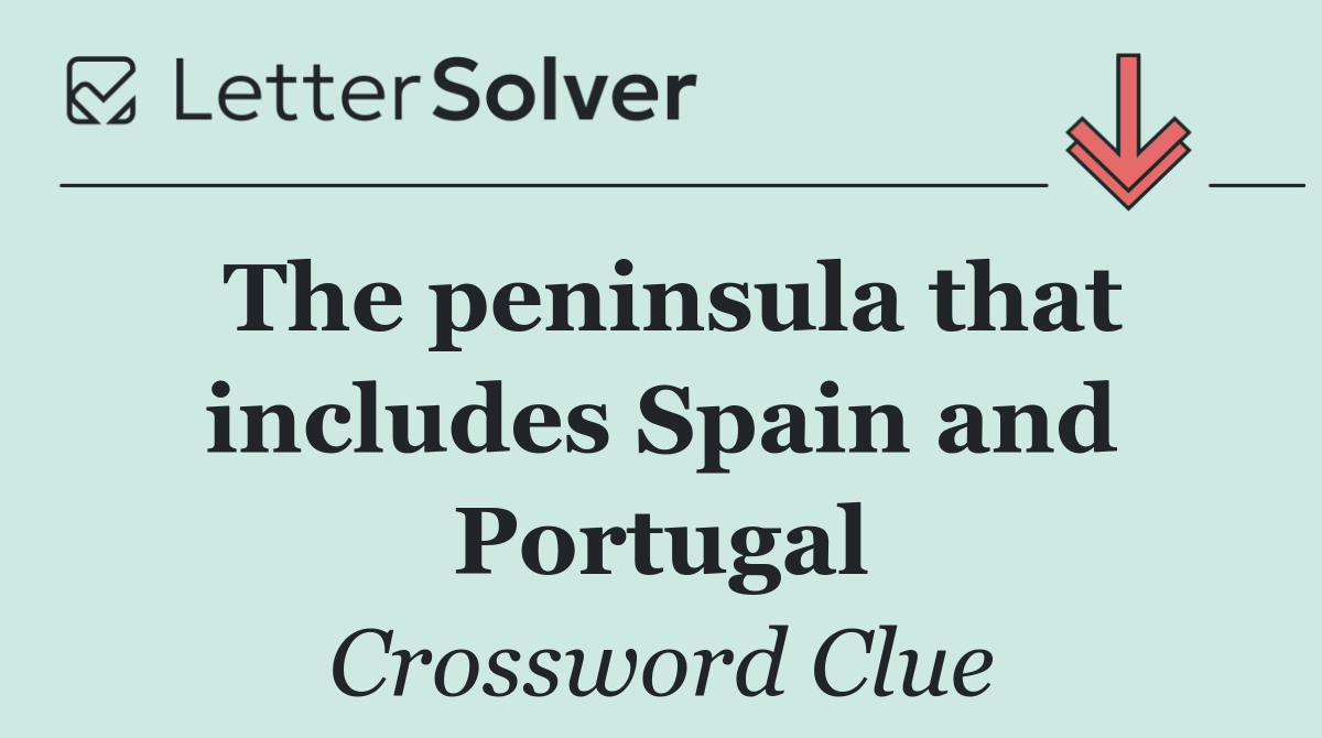 The peninsula that includes Spain and Portugal