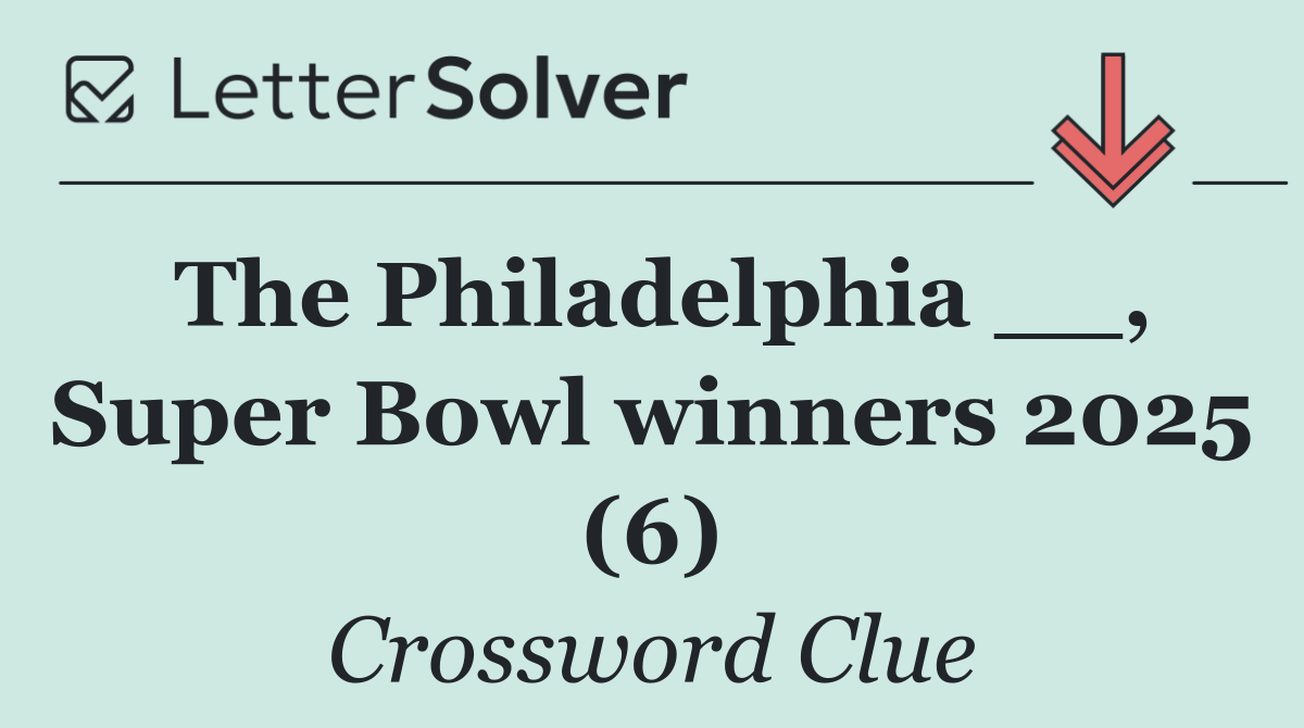 The Philadelphia __, Super Bowl winners 2025 (6)