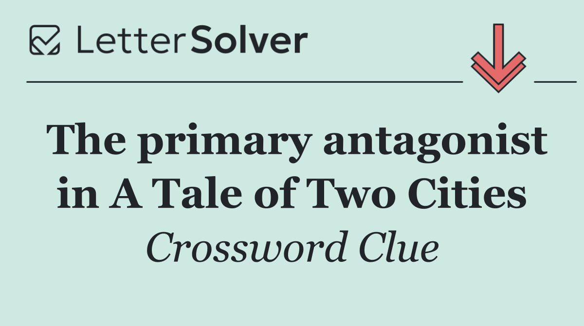 The primary antagonist in A Tale of Two Cities