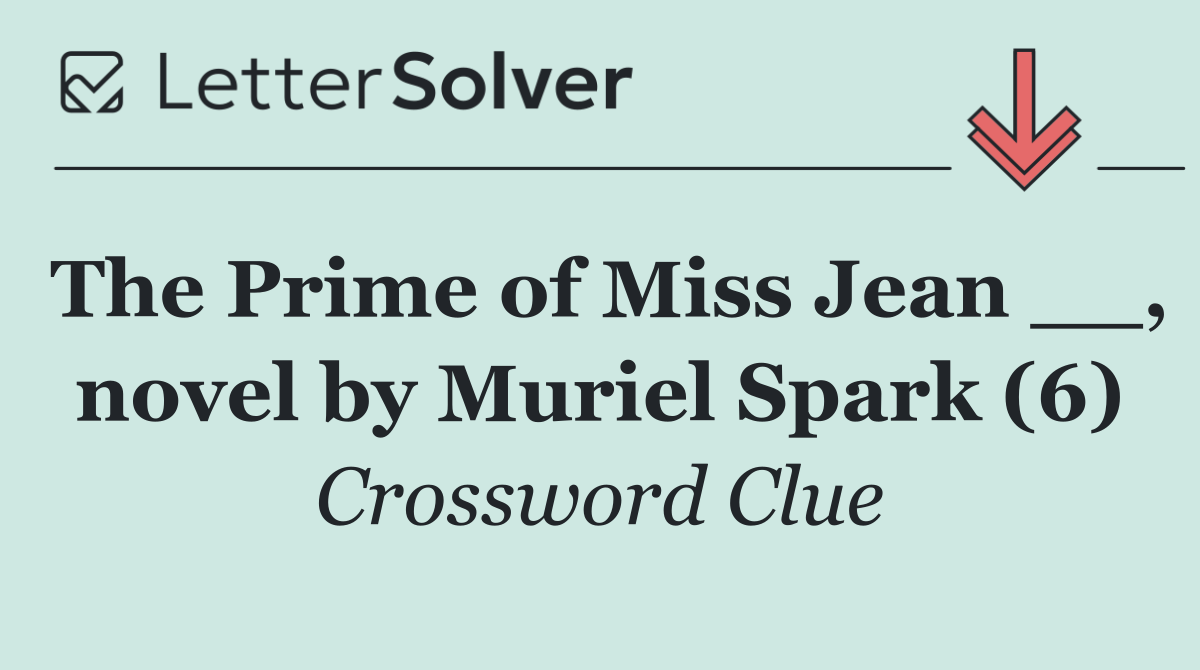 The Prime of Miss Jean __, novel by Muriel Spark (6)