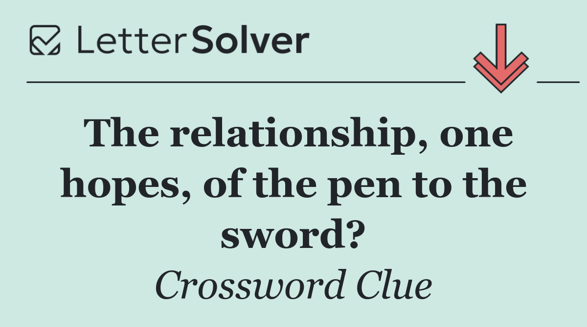 The relationship, one hopes, of the pen to the sword?
