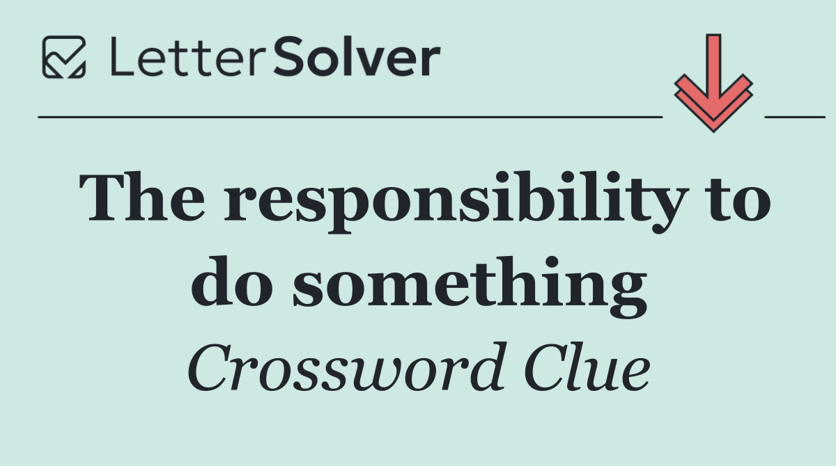 The responsibility to do something