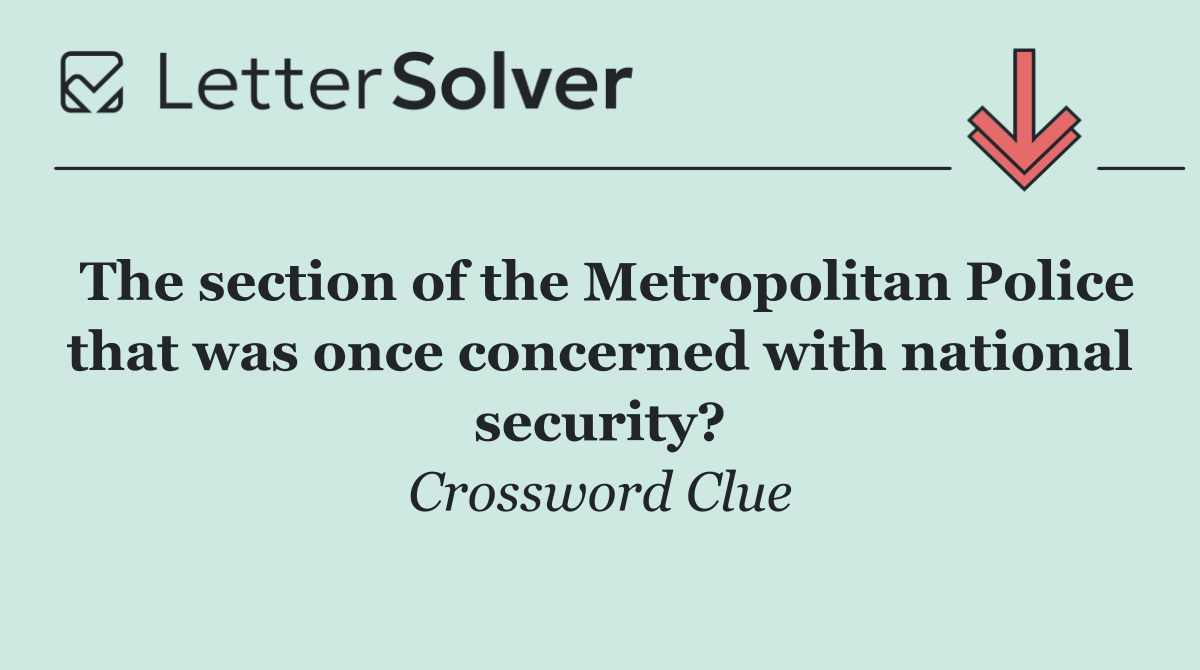 The section of the Metropolitan Police that was once concerned with national security?