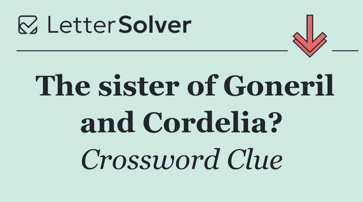 The sister of Goneril and Cordelia?