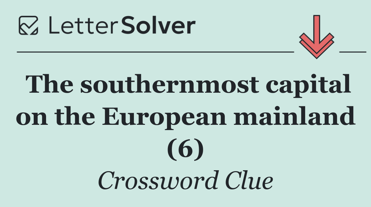 The southernmost capital on the European mainland (6)