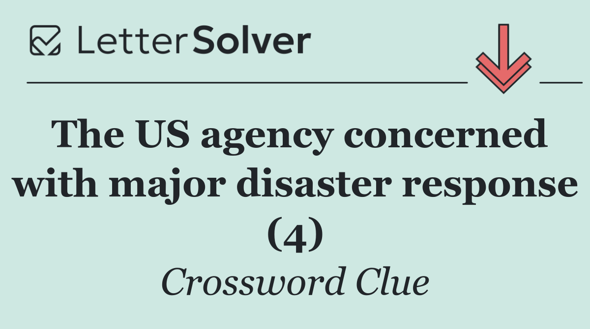 The US agency concerned with major disaster response (4)