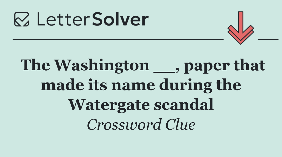 The Washington __, paper that made its name during the Watergate scandal