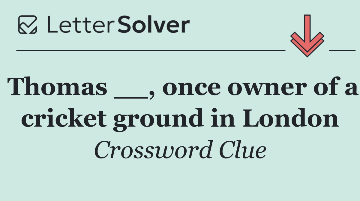 Thomas __, once owner of a cricket ground in London
