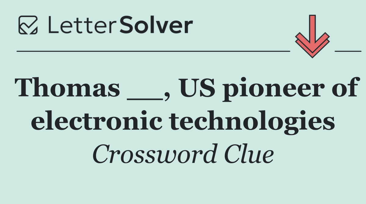 Thomas __, US pioneer of electronic technologies