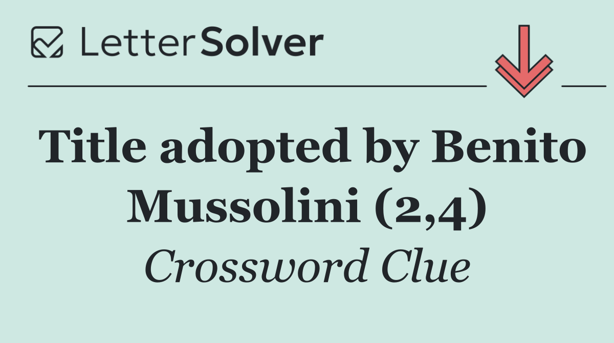 Title adopted by Benito Mussolini (2,4)