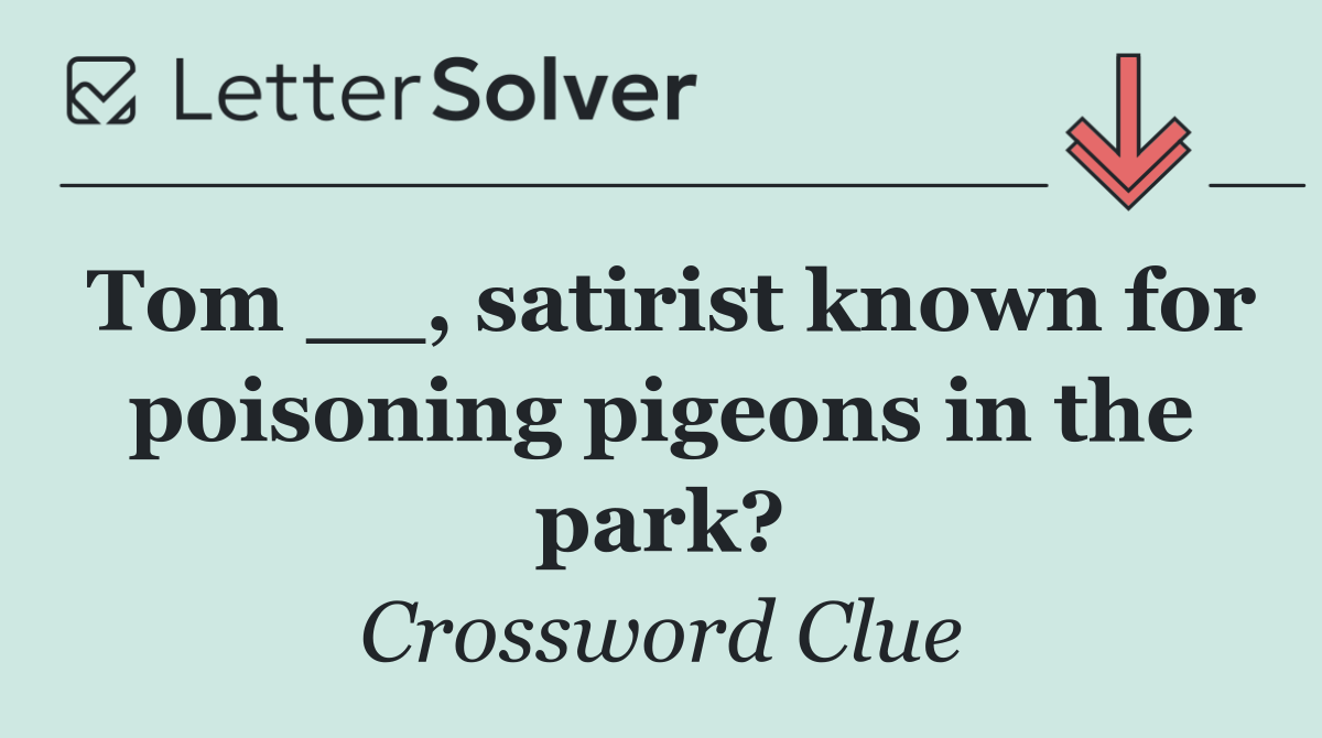 Tom __, satirist known for poisoning pigeons in the park?