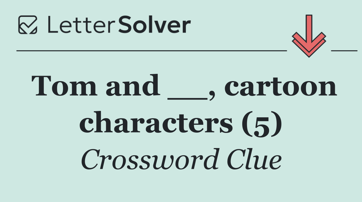 Tom and __, cartoon characters (5)