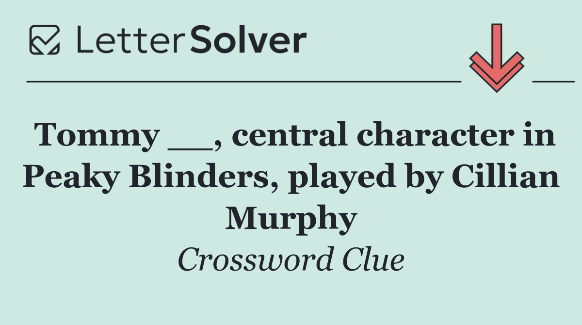 Tommy __, central character in Peaky Blinders, played by Cillian Murphy