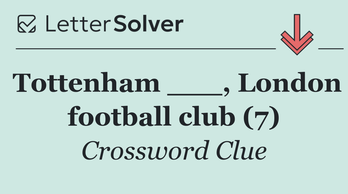 Tottenham ___, London football club (7)