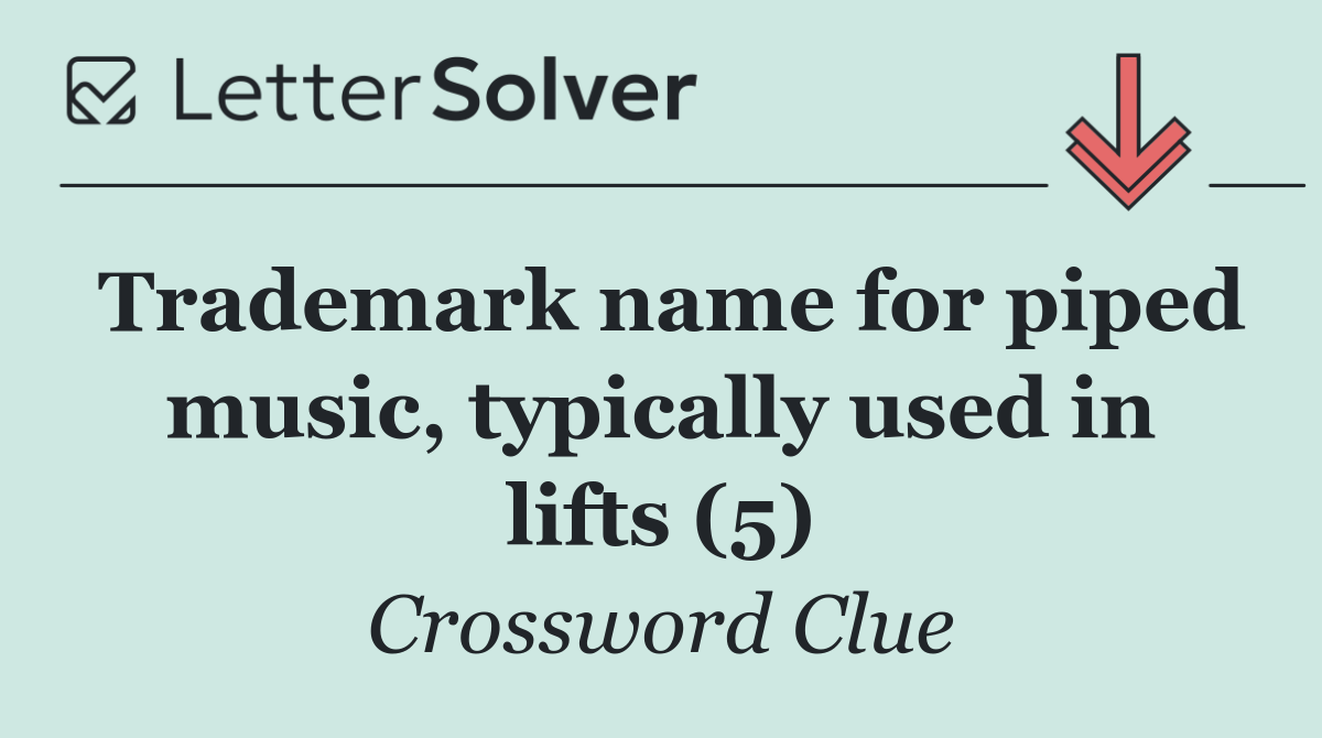 Trademark name for piped music, typically used in lifts (5)