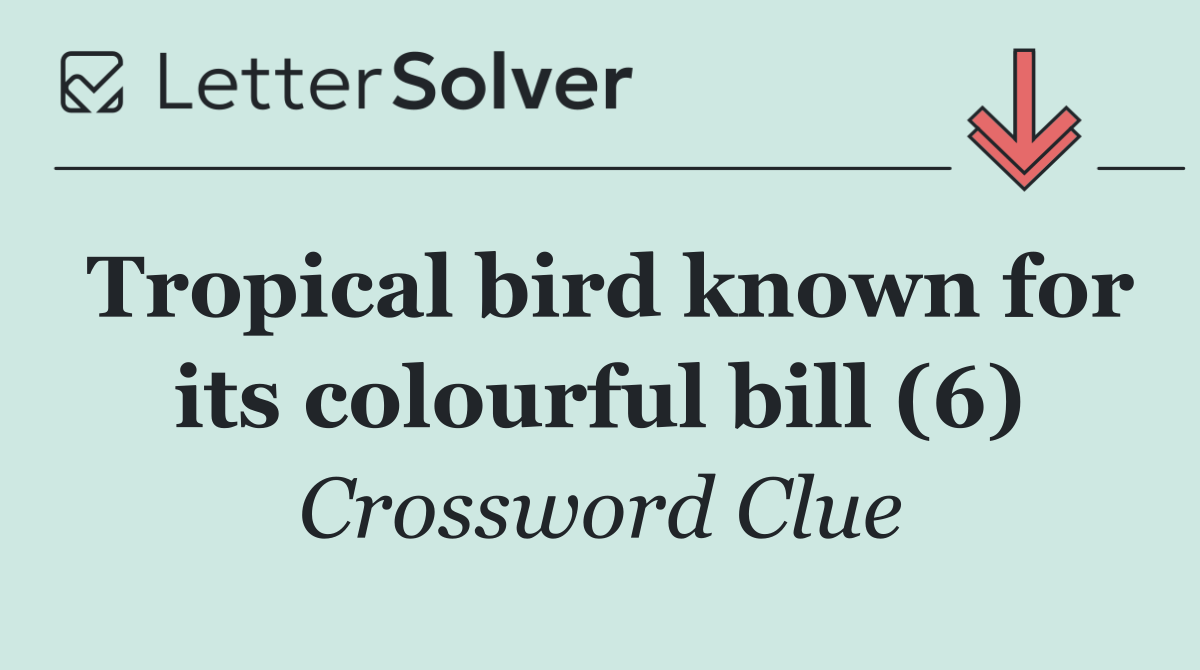 Tropical bird known for its colourful bill (6)