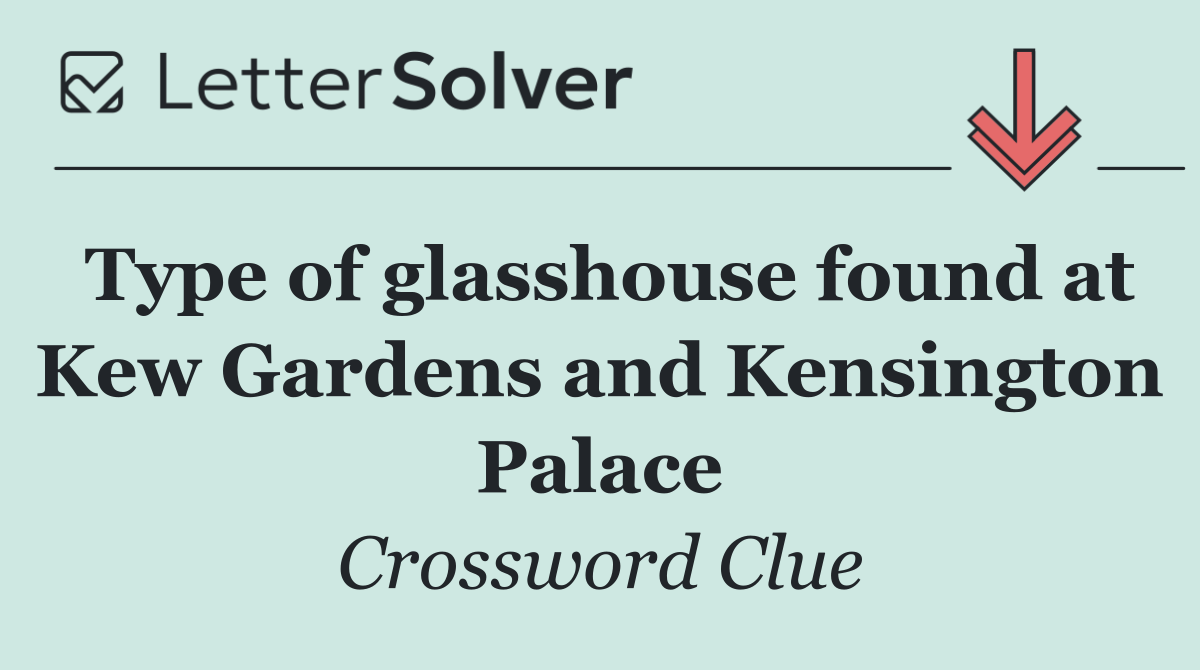 Type of glasshouse found at Kew Gardens and Kensington Palace