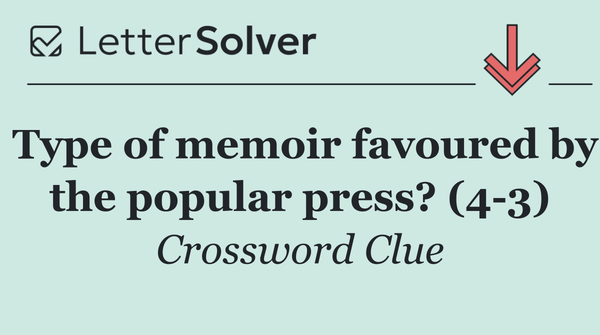 Type of memoir favoured by the popular press? (4 3)