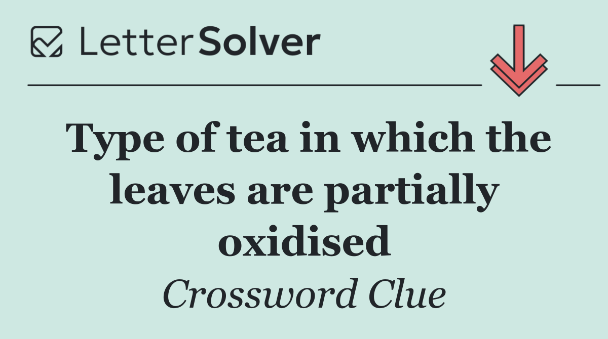Type of tea in which the leaves are partially oxidised