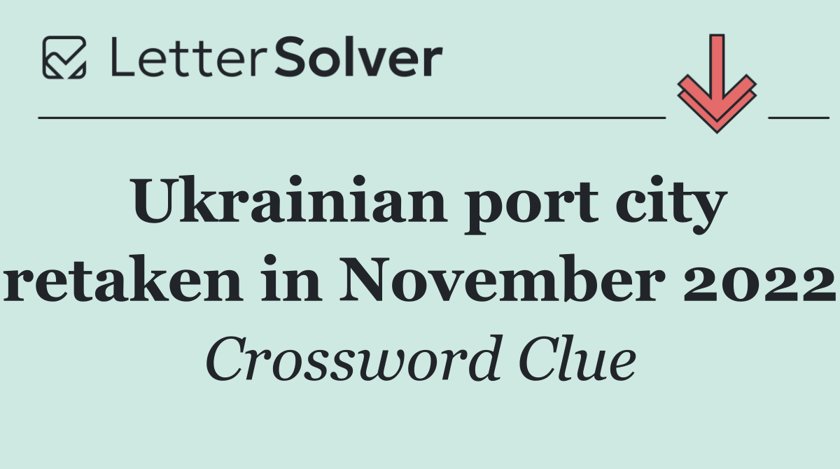 Ukrainian port city retaken in November 2022