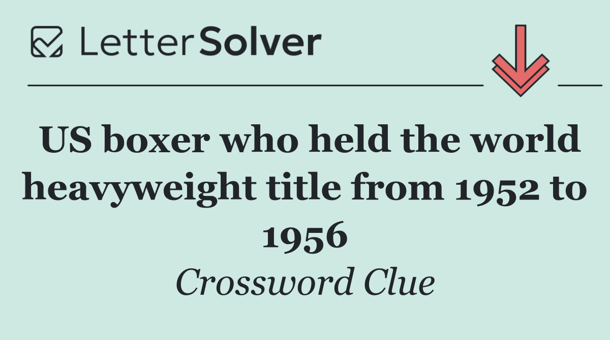 US boxer who held the world heavyweight title from 1952 to 1956