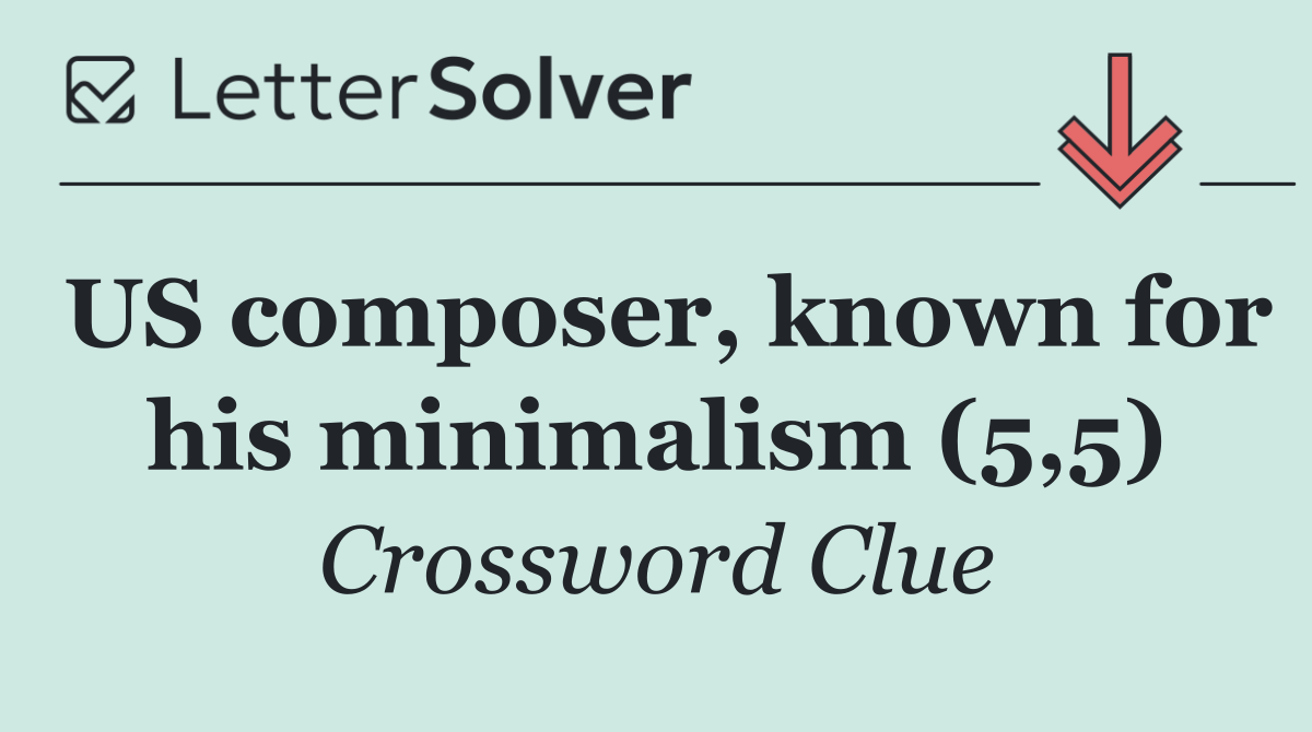 US composer, known for his minimalism (5,5)