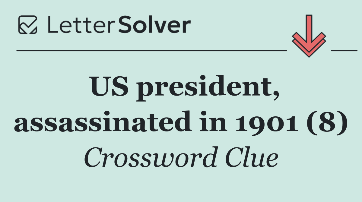 US president, assassinated in 1901 (8)