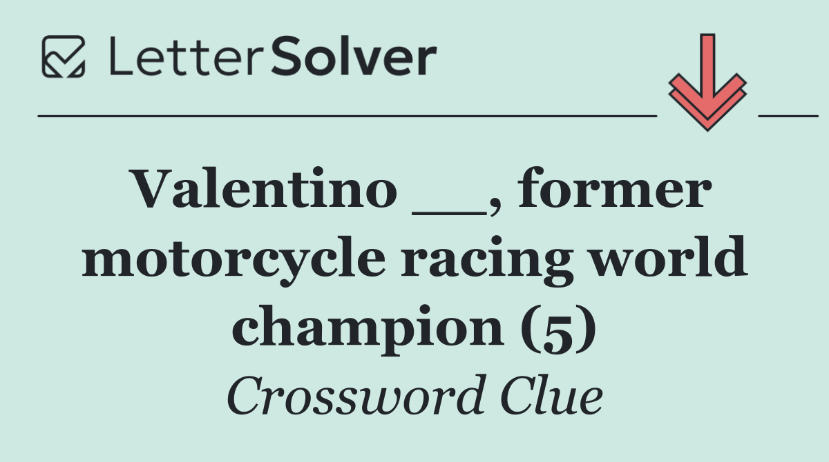 Valentino __, former motorcycle racing world champion (5)