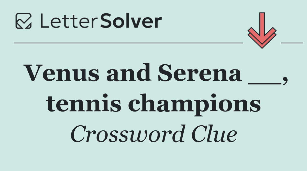 Venus and Serena __, tennis champions