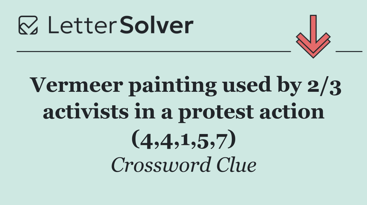Vermeer painting used by 2/3 activists in a protest action (4,4,1,5,7)