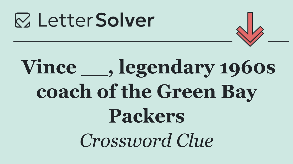 Vince __, legendary 1960s coach of the Green Bay Packers