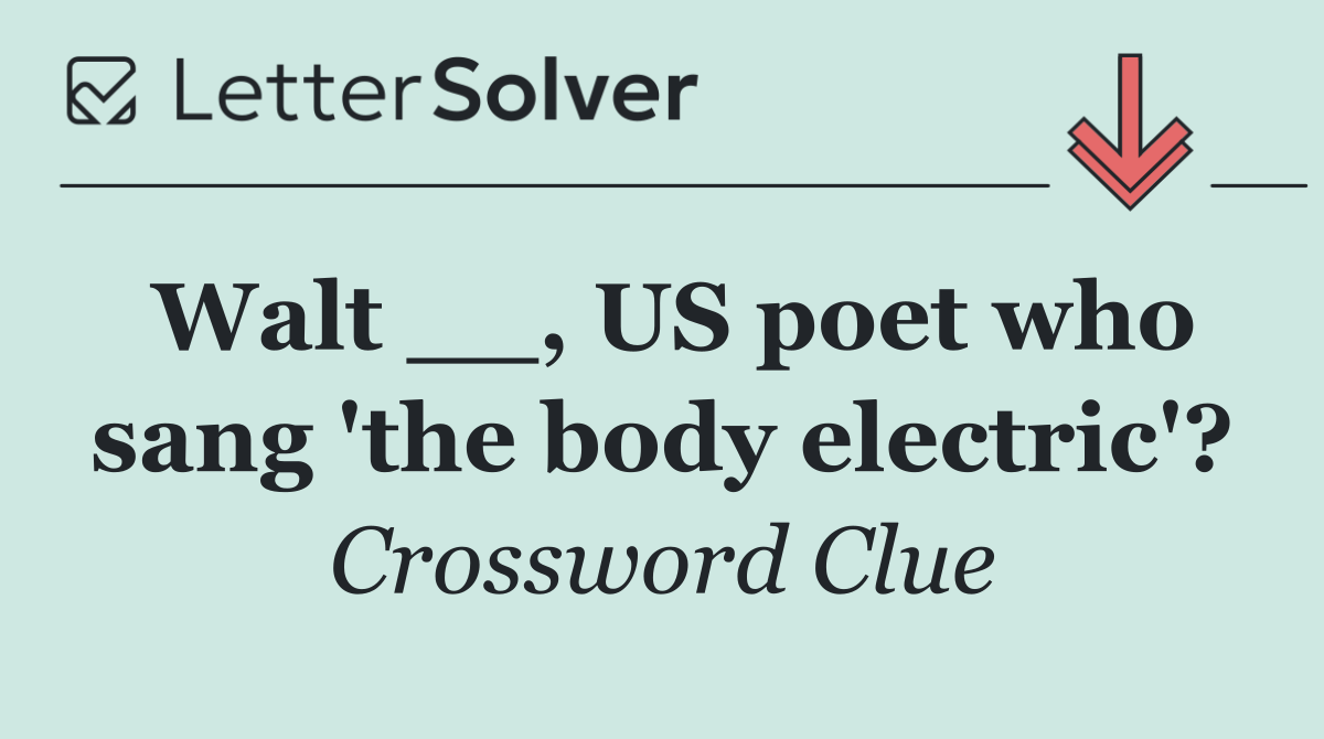 Walt __, US poet who sang 'the body electric'?