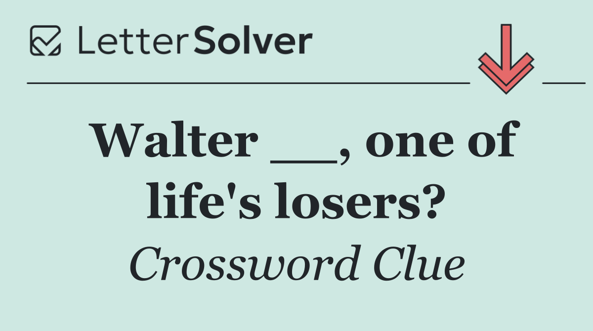 Walter __, one of life's losers?