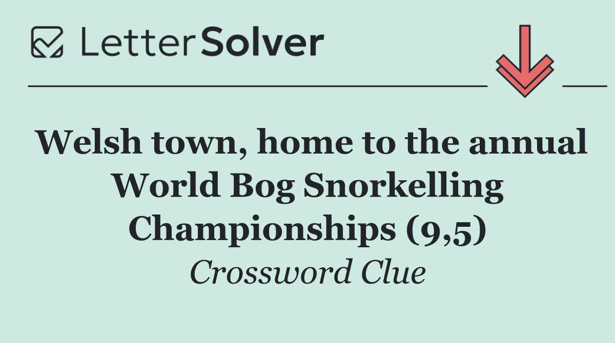 Welsh town, home to the annual World Bog Snorkelling Championships (9,5)