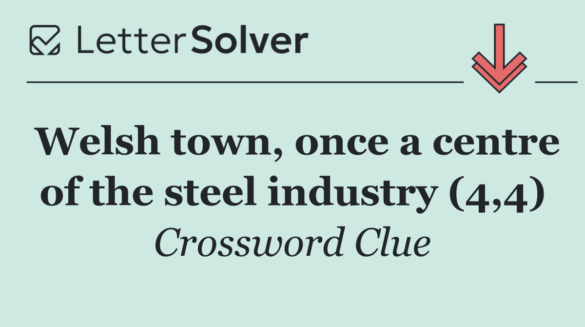 Welsh town, once a centre of the steel industry (4,4)