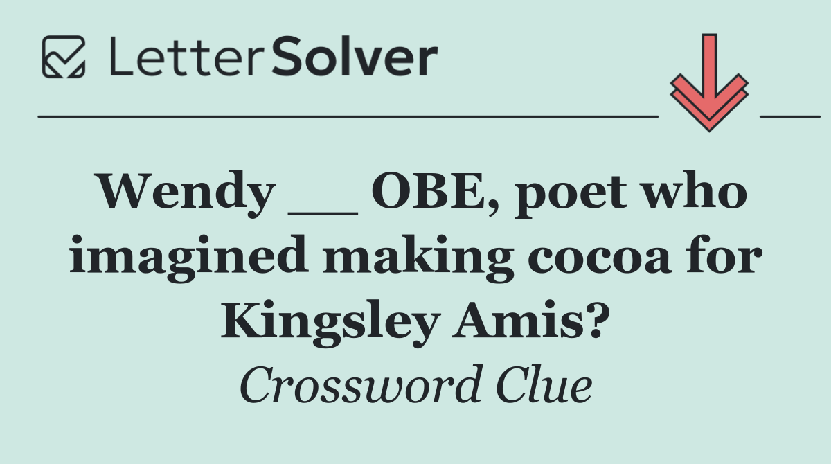 Wendy __ OBE, poet who imagined making cocoa for Kingsley Amis?