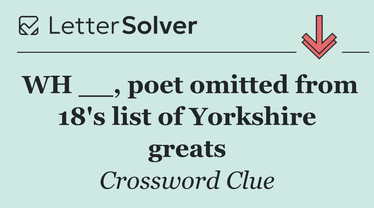 WH __, poet omitted from 18's list of Yorkshire greats
