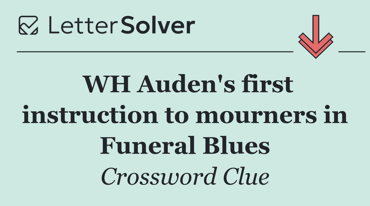 WH Auden's first instruction to mourners in Funeral Blues