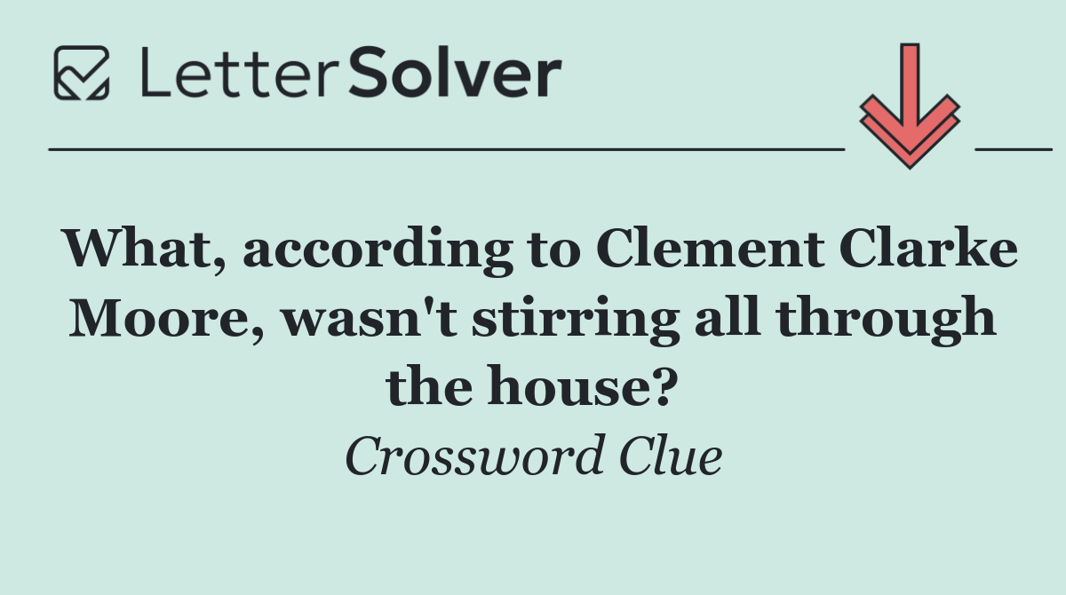 What, according to Clement Clarke Moore, wasn't stirring all through the house?