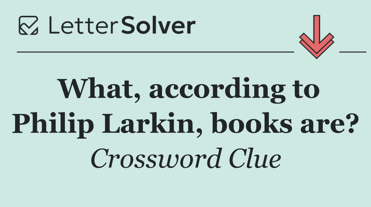 What, according to Philip Larkin, books are?