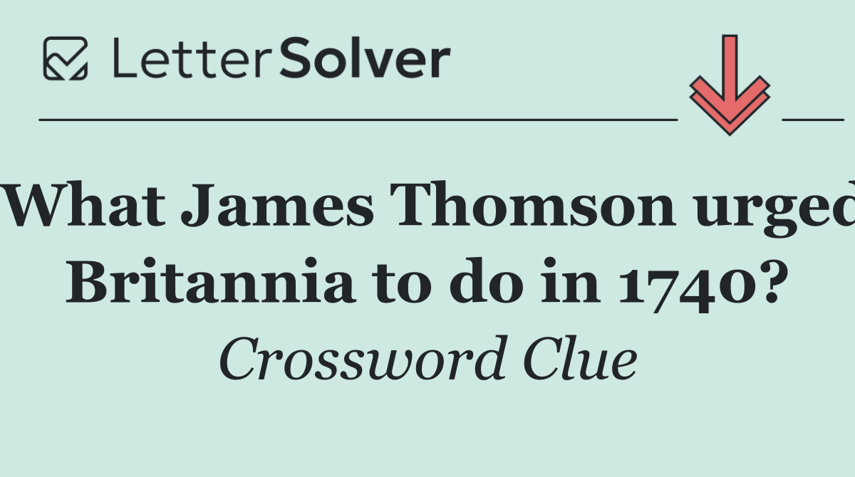 What James Thomson urged Britannia to do in 1740?