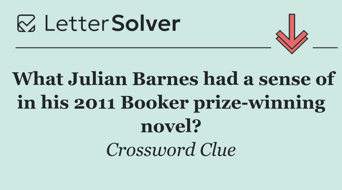 What Julian Barnes had a sense of in his 2011 Booker prize winning novel?