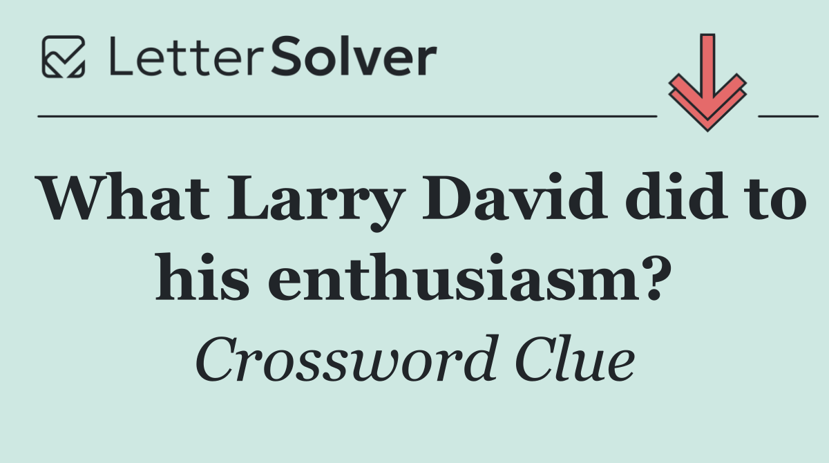 What Larry David did to his enthusiasm?