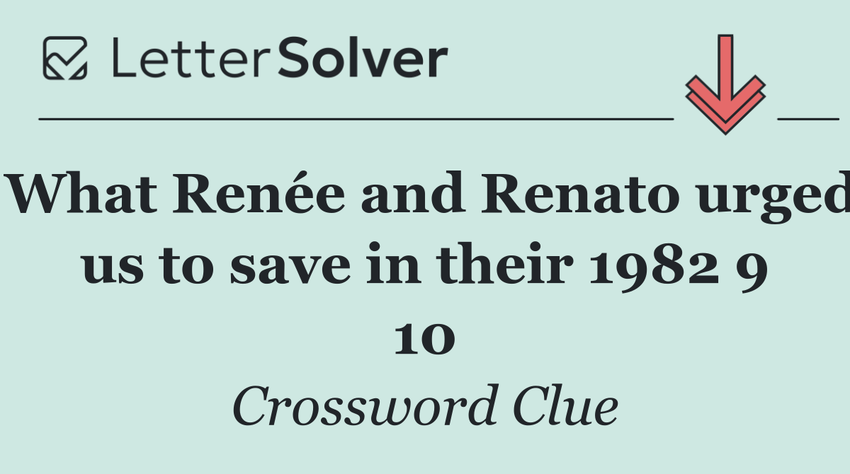What Renée and Renato urged us to save in their 1982 9 10