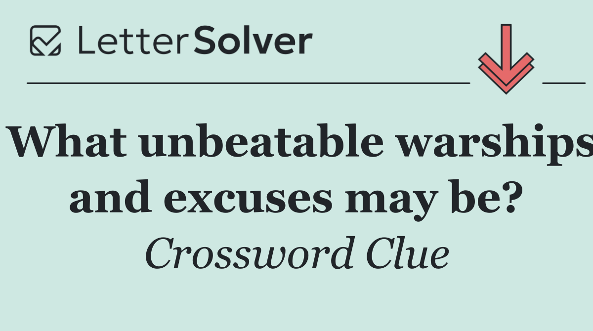 What unbeatable warships and excuses may be?