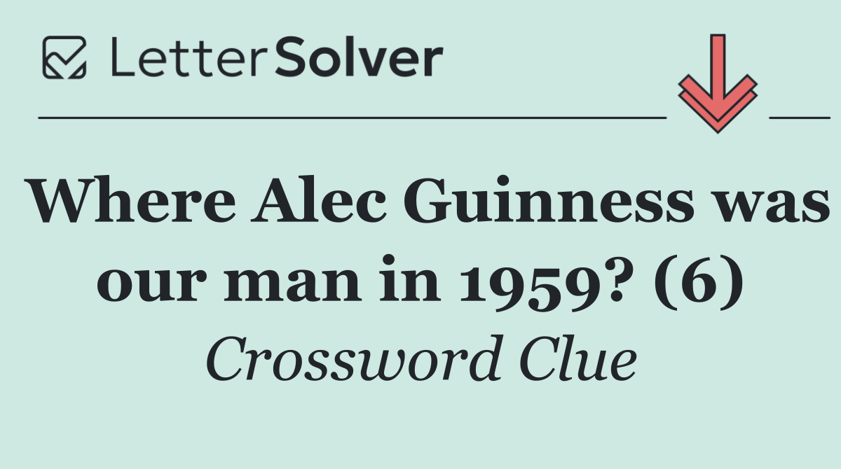 Where Alec Guinness was our man in 1959? (6)