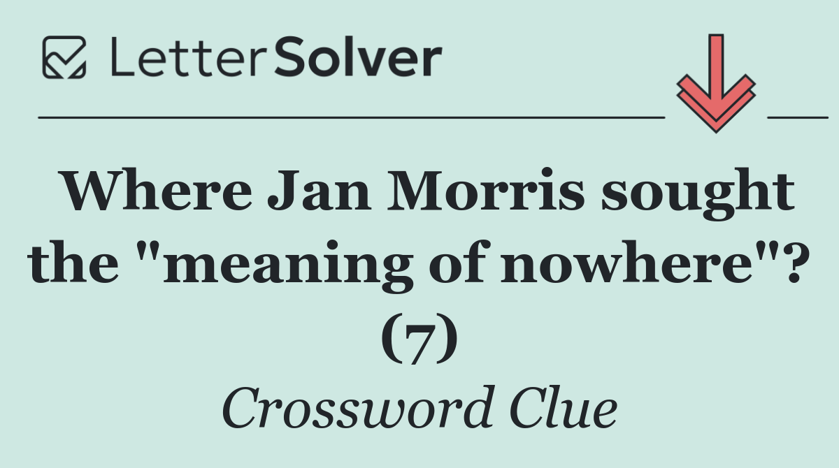 Where Jan Morris sought the "meaning of nowhere"? (7)